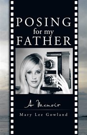 Posing for my father. A Memoir cover image