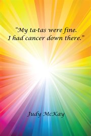 "my ta-tas were fine. i had cancer down there." cover image