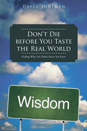 Don't die before you taste the real world. Finding What You Didn'T Know You Knew cover image