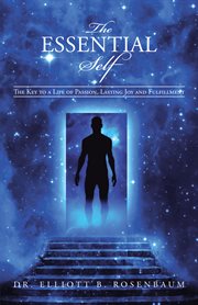The essential self. The Key to a Life of Passion, Lasting Joy and Fulfillment cover image