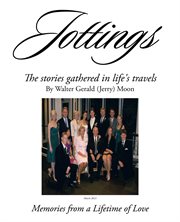 Jottings : the stories gathered in life's travels : memories from a lifetime of love cover image