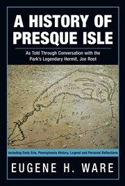 A history of Presque Isle : as told through conversation with the park's legendary hermit, Joe Root cover image