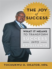 The joy of success. What It Means to Transform Success into Excellence cover image