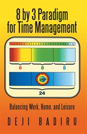 8 by 3 paradigm for time management. Balancing Work, Home, and Leisure cover image