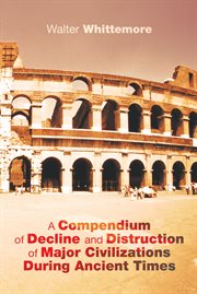 A compendium of decline and distruction of major civilizations during ancient times cover image