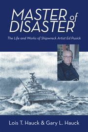 Master of disaster. The Life and Works of Shipwreck Artist Ed Pusick cover image