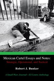 Mexican cartel essays and notes: strategic, operational, and tactical. A Small Wars Journal-El Centro Anthology cover image