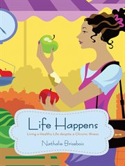 Life happens. Living a Healthy Life Despite a Chronic Illness cover image