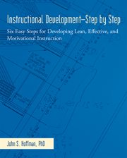Instructional development-step by step. Six Easy Steps for Developing Lean, Effective, and Motivational Instruction cover image