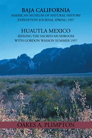 1957 expeditions journal : Baja California : American Museum of Natural History expedition journal, spring 1957.  Huautla Mexico : seeking the sacred mushroom with Gordon Wasson, summer 1957 cover image