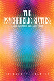 The psychedelic sixties. A Social History of the United States, 1960-69 cover image