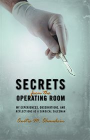 Secrets from the operating room. My Experiences, Observations, and Reflections as a Surgical Salesman cover image