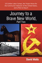 Journey to a brave new world, part two. Us Civilian Labor Camps, the Trojan Horse for the Communist Takeover of the United States, and a Pla cover image