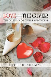 Love - the giver. The Dilemma of Givers and Takers cover image