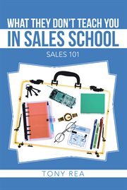 What they don't teach you in sales school : Sales 101 cover image