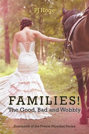 Families! the good, bad and wobbly. Fourteenth of the Prairie Preacher Series cover image