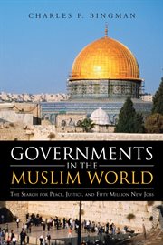 Governments in the muslim world. The Search for Peace, Justice, and Fifty Million New Jobs cover image