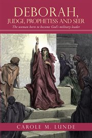Deborah, judge, prophetess and seer. The Woman Born to Become God's Military Leader cover image