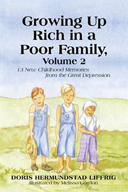 Growing up rich in a poor family, volume 2 : 13 new childhood memories from the great depression cover image