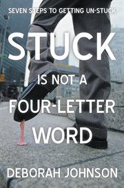 Stuck is not a four-letter word : seven steps to getting un-stuck cover image