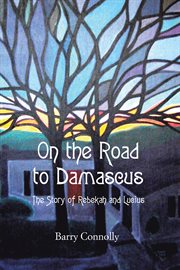 On the road to damascus. The Story of Rebekah and Lucius cover image