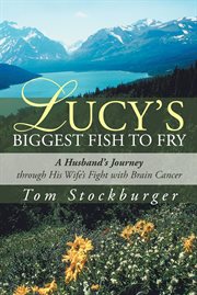 Lucy's biggest fish to fry : a husband's journey through his wife's fight with brain cancer cover image