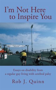 I'm not here to inspire you : essays on disability from a regular guy living with cerebral palsy cover image