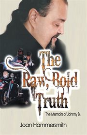 The raw, bold truth. The Memoirs of Johnny B cover image