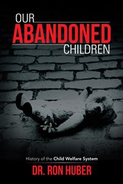 Our abandoned children : history of the child welfare system cover image