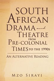 South african drama and theatre from pre-colonial times to the 1990s : An alternative reading cover image