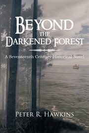 Beyond the darkened forest. A Seventeenth Century Historical Novel cover image