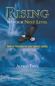 Rising to Your Next Level : Biblical Principles for Your Desired Destiny cover image