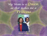 My mom is a queen so that makes me a princess cover image