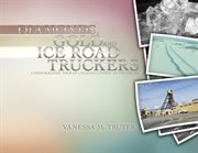 Diamonds, gold and ice road truckers. A Photographic Tour of Canada's Gateway to the Arctic cover image