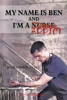 Cover image for My Name Is Ben, and I'm a Nurse/Addict