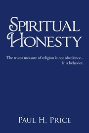 Spiritual honesty. The Truest Measure of Religion Is Not Obedience... It Is Behavior cover image