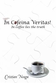 In cofeina veritas!. In Coffee Lies the Truth cover image