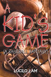 A kid's game : (a baseball fantasy) cover image