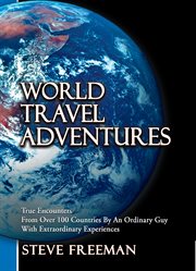 World travel adventures : true encounters from over 100 countries by an ordinary guy with extraordinary experiences cover image