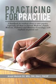 Practicing for practice : a handbook for residents about to enter practice (especially for those in internal medicine, family medicine, pediatrics and obstetrics-gynecology) with emphasis on patient care cover image