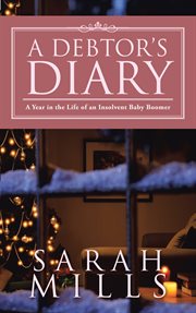 A debtor's diary. A Year in the Life of an Insolvent Baby Boomer cover image