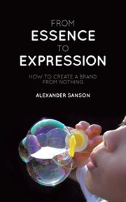 From essence to expression : how to create a brand from nothing cover image