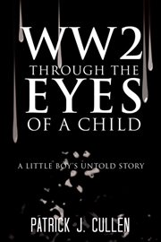 Ww2 through the eyes of a child. A Little Boy's Untold Story cover image