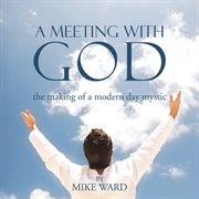A meeting with God : the making of a modern day mystic cover image