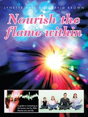 Nourish the flame within : a guide to connecting to the human soul for Reiki, martial arts and life cover image