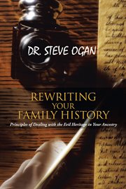 Rewriting your family history : principles of dealing with the evil heritage in your ancestry : a self-help manual cover image