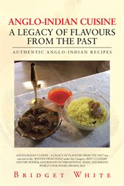 Anglo-indian cuisine ئ a legacy of flavours from the past. Authentic Anglo-Indian Recipes cover image
