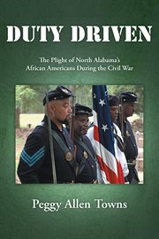 Duty driven : the plight of north Alabama's African Americans during the Civil War cover image