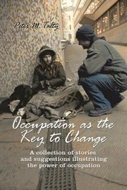 Occupation as the key to change : a collection of stories and suggestions illustrating the power of occupation cover image