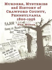 Murders, mysteries, and history of Crawford County, Pennsylvania, 1800-1956 cover image